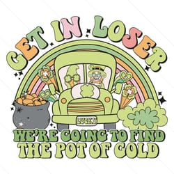 get in loser we are going to find the pot of gold svg file digital