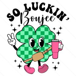 So Luckin Boujee St Patricks Day SVG File Digital