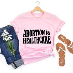 abortion is healthcare shirt, abortion rights, my body my choice shirt,pro-choice shirt,activist women gift,feminist shi