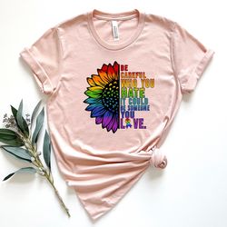be careful who you hate it could be someone you love shirt, lgbtq shirt, lgbtq pride shirt, pride flower shirt, lgbtq pr
