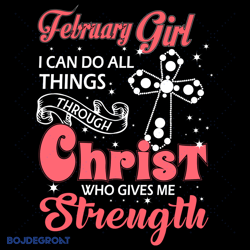february girl i can do all things through christ who gives me strength svg file instant download, happy birthday svg fil