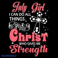 july girl i can do all things through christ who gives me strength svg file instant download, happy birthday svg file in