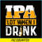 BEER28102348-IPA Lot When I Drink PNG Funny Beer Lover Gift PNG Beer Party PNG.png