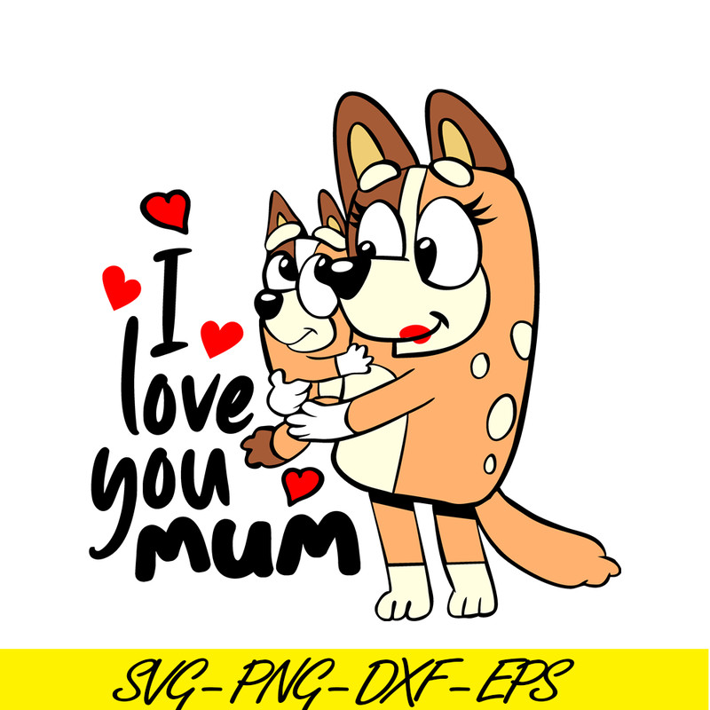 BL22112307-I Love You Mum SVG PNG DXF EPS Bluey Family SVG Bluey Mom SVG.png