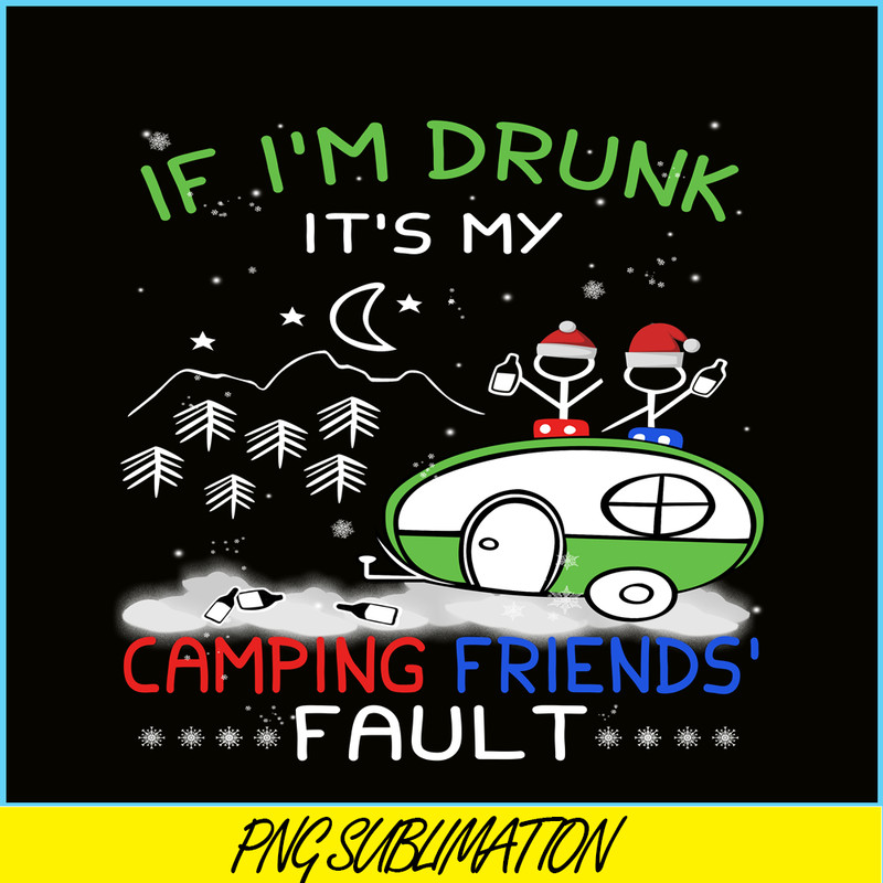 CAMP07112323-IF I'M DRUNK IT'S MY CAMPING FRIENDS FAULT PNG Camping Night PNG Camping Lover PNG.png