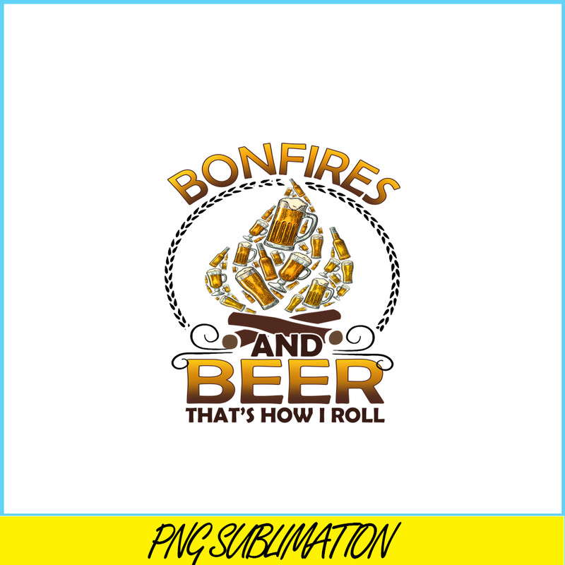 CAMP07112346-Bonfires And Beer That-s How I Roll PNG Camping PNG Beer PNG.png