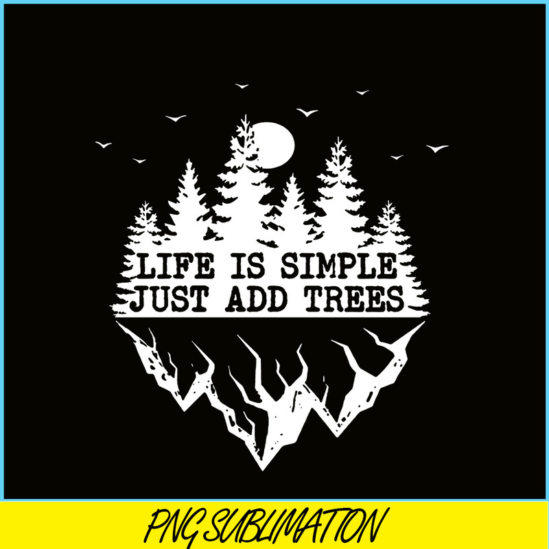 CAMP07112369-Life Is Simple Just Add Trees PNG Camping PNG Black And White Forest PNG.png