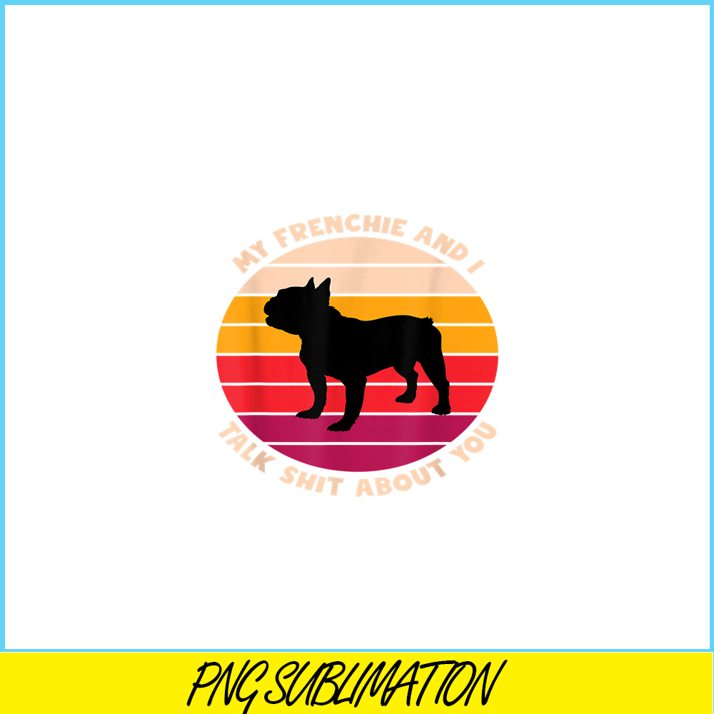 HL161023178-My Frenchie and I Talk Shit About You PNG, Frenchie Bulldog PNG, French Dog Artwork PNG.png