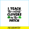 VLT19102330-I Teach The Cutest Clovers In The Patch PNG, Cute Valentine PNG, Valentine Holidays PNG.png