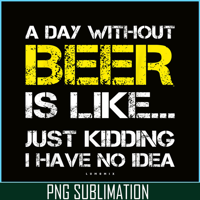 BEER28102302-A Day Without Beer Is Like PNG Beer Time PNG Drinking Beer PNG.png