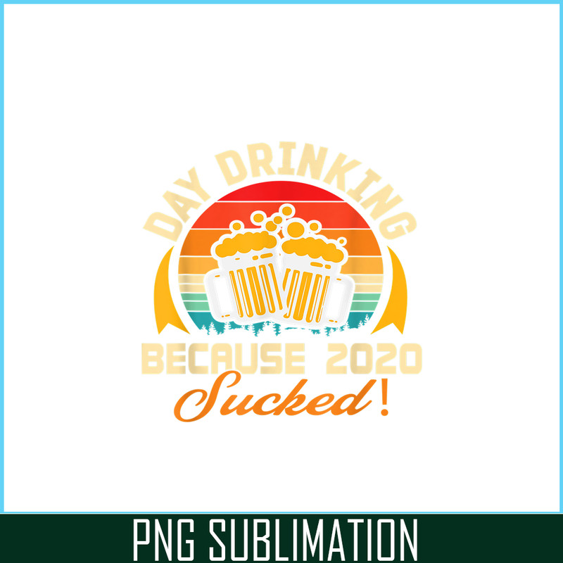BEER28102306-Beer Lovers PNG Day Drinking Because 2020 Sucked PNG Beer Time PNG.png