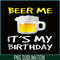 BEER28102308-Beer Me It Is My Birthday PNG Funny Drinking Beer PNG Beer Me PNG.png