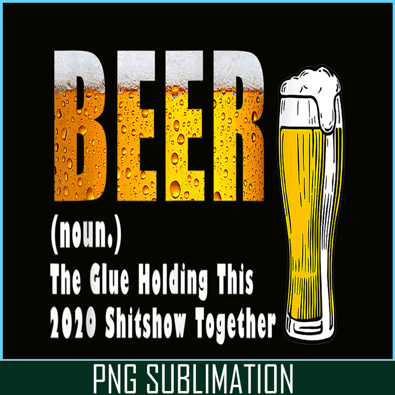 BEER28102325-Funny Beer PNG The Glue Holding This 2020 Shitshow Together PNG Beer Lover PNG.png