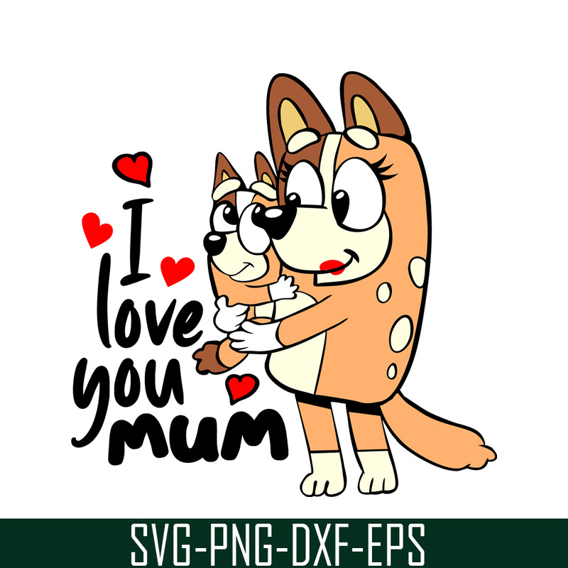BL22112307-I Love You Mum SVG PNG DXF EPS Bluey Family SVG Bluey Mom SVG.png