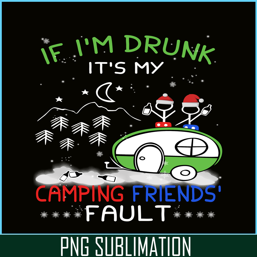 CAMP07112323-IF I'M DRUNK IT'S MY CAMPING FRIENDS FAULT PNG Camping Night PNG Camping Lover PNG.png