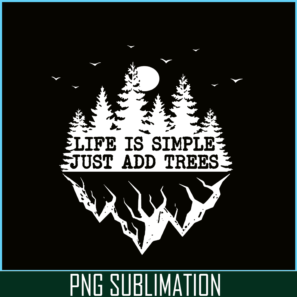 CAMP07112369-Life Is Simple Just Add Trees PNG Camping PNG Black And White Forest PNG.png