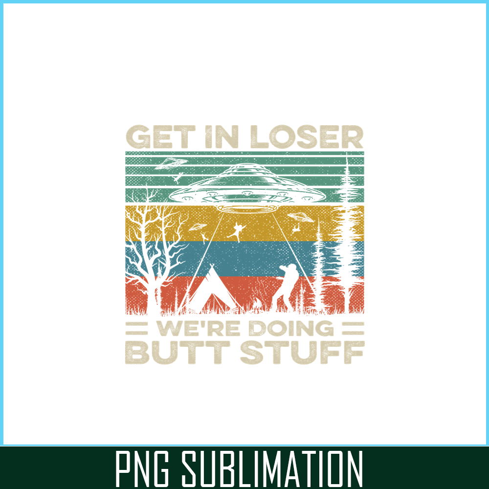 CAMP07112378-GET IN LOSER PNG Butt Stuff PNG UFO ANd Camp PNG.png