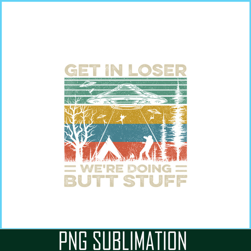 CAMP07112378-GET IN LOSER PNG Butt Stuff PNG UFO ANd Camp PNG.png