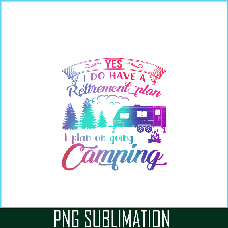 CAMP07112392-Yes I Do Have A Retirement Plan PNG Camping PNG I Plan On Camping PNG.png