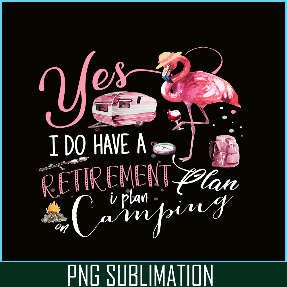 CAMP07112393-Yes I Do Have Retirement Plan Camping PNG Camping PNG Flamingo And Camping PNG.png