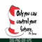 DS1051223129-Only You Can Control Your Future SVG, Dr Seuss SVG, Dr Seuss Quotes SVG DS1051223129.png