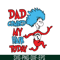 DS105122385-Dad Combed My Hair Today SVG, Dr Seuss SVG, Dr Seuss Quotes SVG DS105122385.png