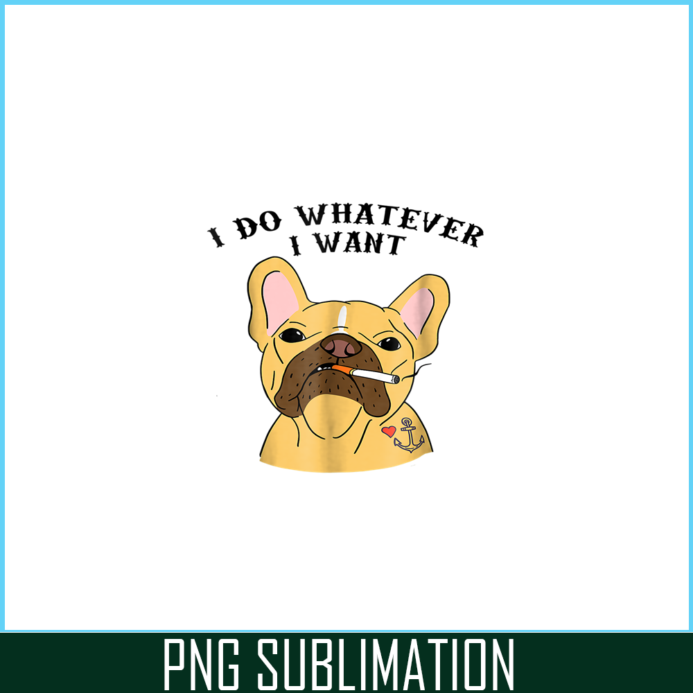 HL161023160-I Do What I Want PNG, Frenchie Bulldog PNG, French Dog Artwork PNG.png