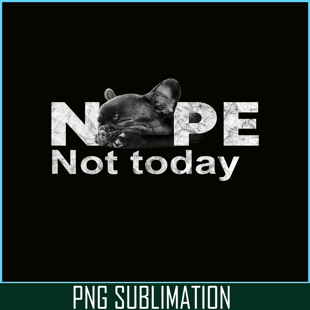 HL161023185-Nope Not Today Lazy French Bulldog PNG, Frenchie Bulldog PNG, French Dog Artwork PNG.png
