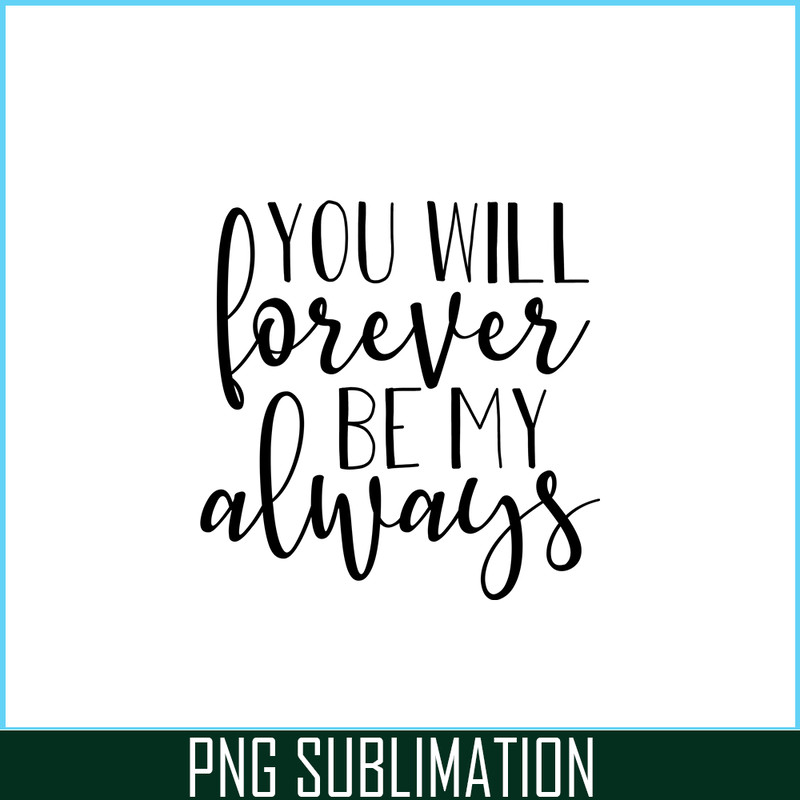 VLT19102338-You Will Forever Be My Always PNG, Quotes Valentine PNG, Valentine Holidays PNG.png