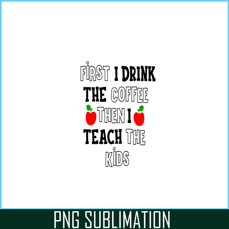 VLT21102369-First I Drink The Coffee Then I Teach The Kid PNG, Sweet Valentine PNG, Valentine Holidays PNG.png