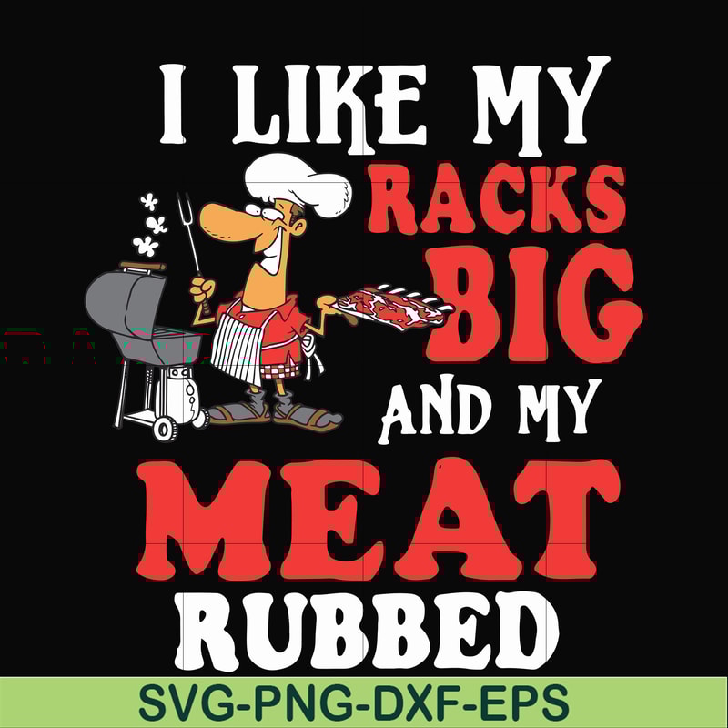 CMP001-I like my racks big and my meat rubbed svg, png, dxf, eps digital file CMP001.jpg