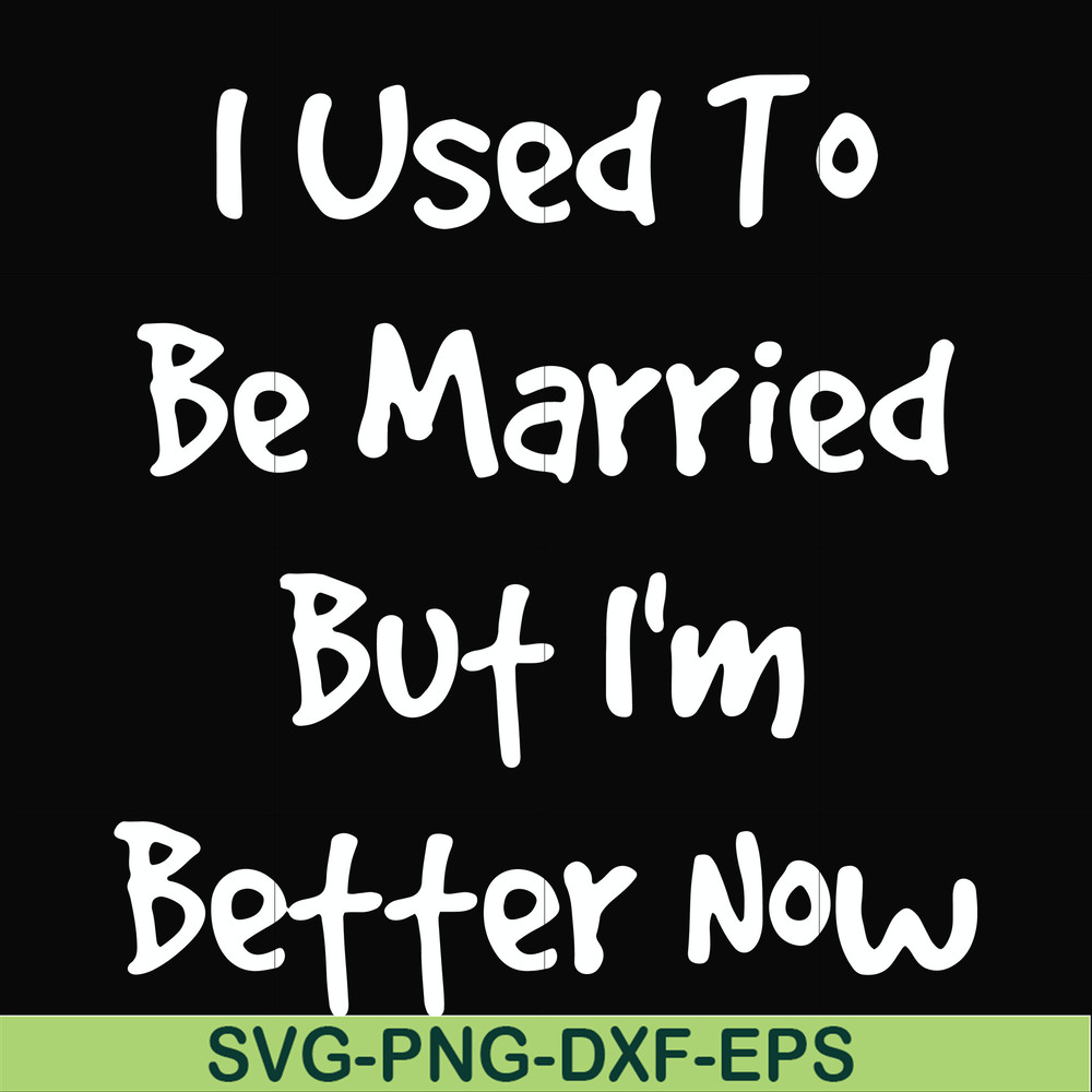 FN000100-I used to be married but I'm better now svg, png, dxf, eps file FN000100.jpg