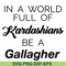 FN000137-In a world full of Kardashians be a Gallagher svg, png, dxf, eps file FN000137.jpg