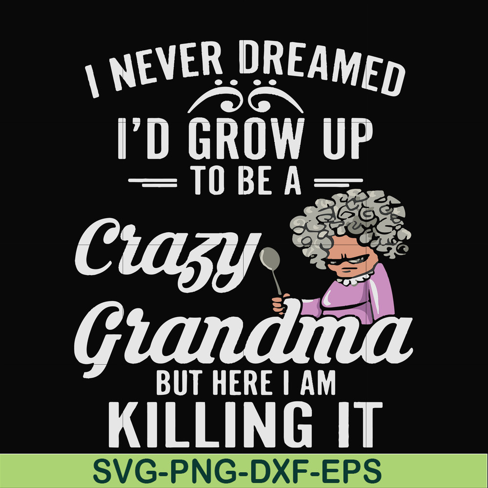 FN000153-I never freamed I'd grow up to be a crazy grandma but here I am killing it svg, png, dxf, eps file FN000153.jpg