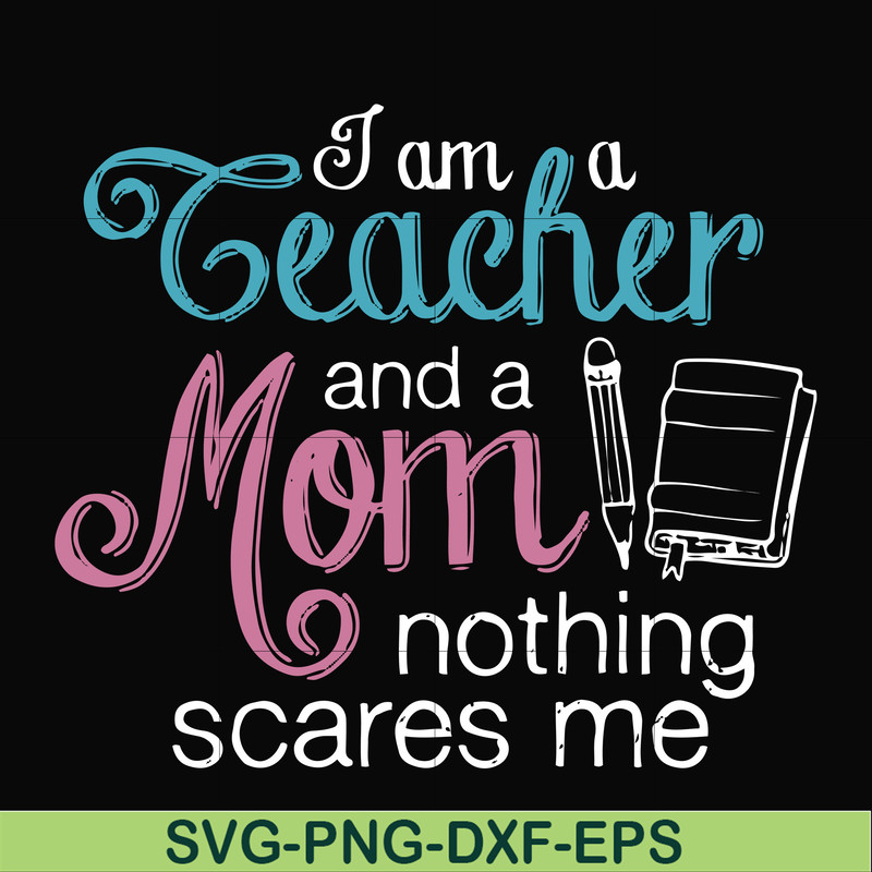 FN000162-I am a teacher and a mom nothing scares me svg, png, dxf, eps file FN000162.jpg