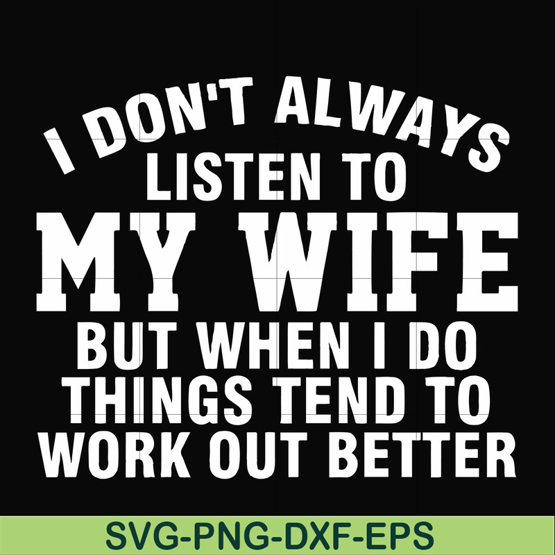 FN000198-I don't always listen to my wife but when I do things tend to work out better svg, png, dxf, eps file FN000198.jpg