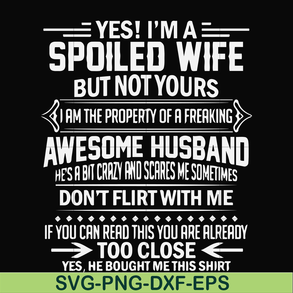 FN000219-Yes! I'm a spoiled wife but not yours I am the property of a freaking awesome husband don't flirt with me svg, png, dxf, eps file FN000219.jpg