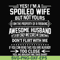 FN000219-Yes! I'm a spoiled wife but not yours I am the property of a freaking awesome husband don't flirt with me svg, png, dxf, eps file FN000219.jpg