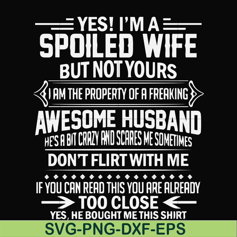 FN000219-Yes! I'm a spoiled wife but not yours I am the property of a freaking awesome husband don't flirt with me svg, png, dxf, eps file FN000219.jpg