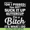 FN000222-Oh I pissed you off suck it up buttercup I'm a bitch It's what I do svg, png, dxf, eps file FN000222.jpg