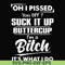 FN000223-Oh I pissed you off suck it up buttercup I'm a bitch It's what I do svg, png, dxf, eps file FN00023.jpg
