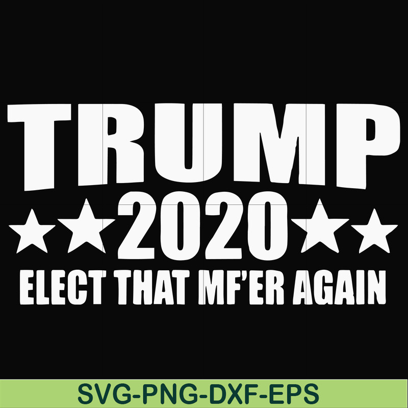 FN00025-Trump 2020 elect that mf'er again svg, png, dxf, eps file FN00025.jpg