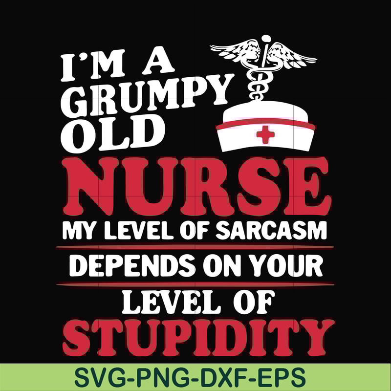 FN000273-Im a grumpy old nurse my level of sarcasm depends on your level of stupidity svg, png, dxf, eps file FN000273.jpg