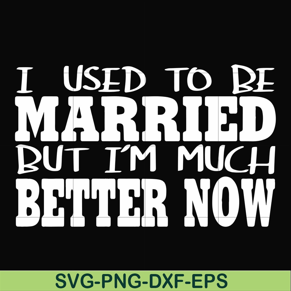 FN000280-I used to be married but I'm much better now svg, png, dxf, eps file FN000280.jpg