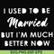FN000281-I used to be married but I'm much better now svg, png, dxf, eps file FN000281.jpg