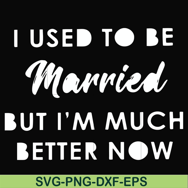 FN000281-I used to be married but I'm much better now svg, png, dxf, eps file FN000281.jpg