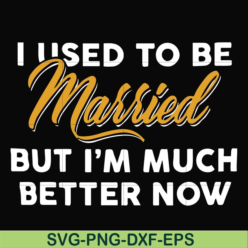 FN000282-I used to be married but I'm much better now svg, png, dxf, eps file FN000282.jpg