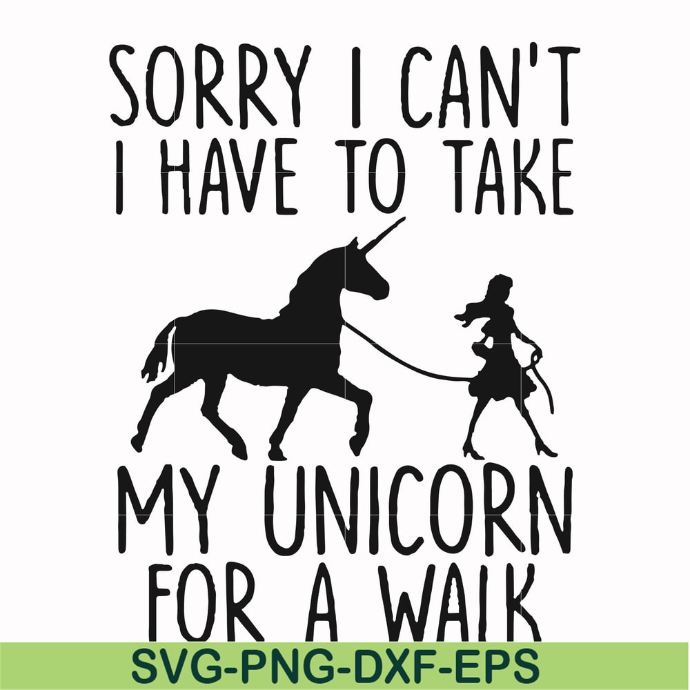 FN000293-Sorry I can't I have to take my unicorn for a walk svg, png, dxf, eps file FN000293.jpg