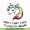 FN000295-Sorry I can't I have to take my unicorn for a walk svg, png, dxf, eps file FN000295.jpg