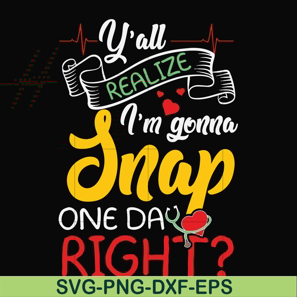 FN000315-Y'all realize I'm gonna snap one day right svg, png, dxf, eps file FN000315.jpg